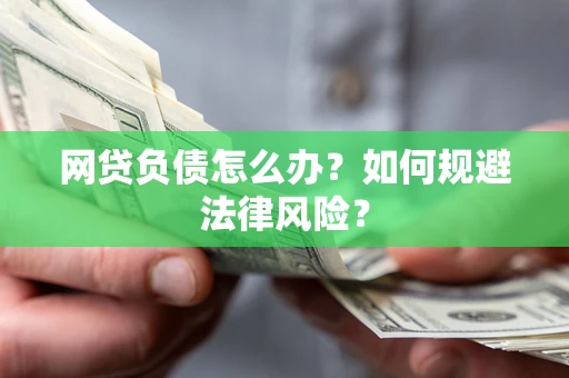 北京网贷负债怎么办？如何规避法律风险？