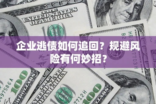 北京企业逃债如何追回？规避风险有何妙招？