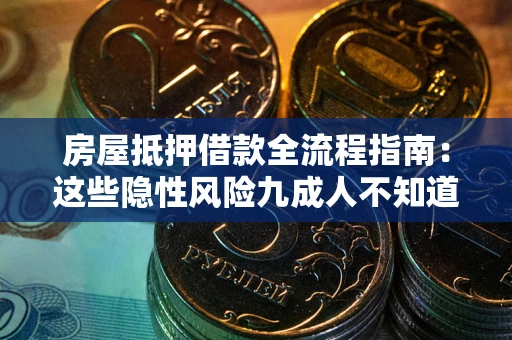 北京房屋抵押借款全流程指南：这些隐性风险九成人不知道