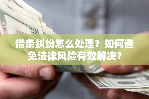 北京借条纠纷怎么处理？如何避免法律风险有效解决？