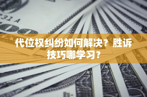 北京代位权纠纷如何解决？胜诉技巧哪学习？