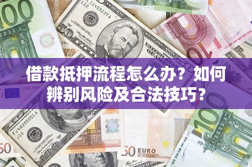 北京借款抵押流程怎么办？如何辨别风险及合法技巧？