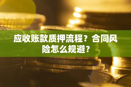 北京应收账款质押流程？合同风险怎么规避？
