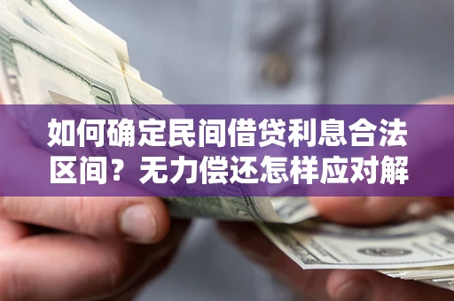 北京如何确定民间借贷利息合法区间？无力偿还怎样应对解决法门？