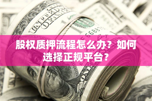北京股权质押流程怎么办？如何选择正规平台？