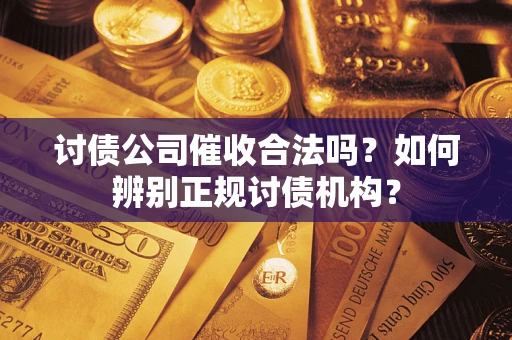 北京讨债公司催收合法吗？如何辨别正规讨债机构？