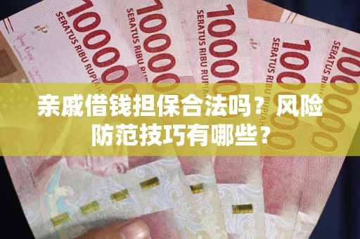 北京亲戚借钱担保合法吗？风险防范技巧有哪些？