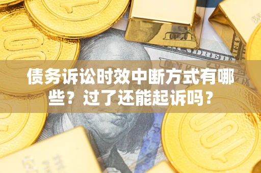 北京债务诉讼时效中断方式有哪些？过了还能起诉吗？