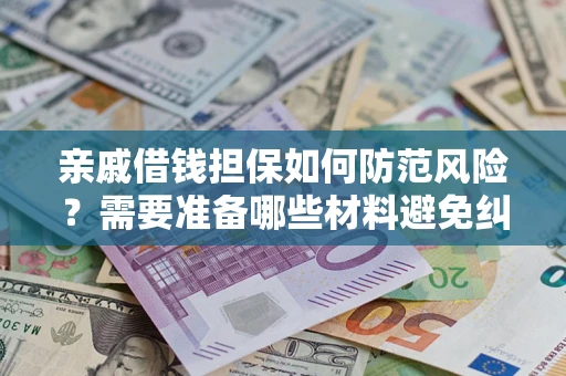 北京亲戚借钱担保如何防范风险？需要准备哪些材料避免纠纷？