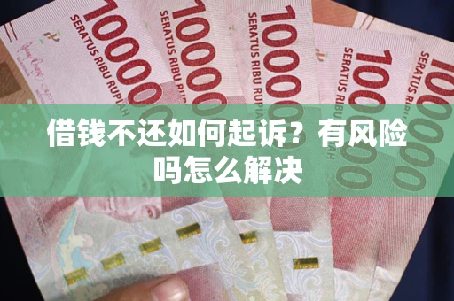 北京借钱不还如何起诉？有风险吗怎么解决