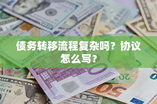 北京债务转移流程复杂吗？协议怎么写？