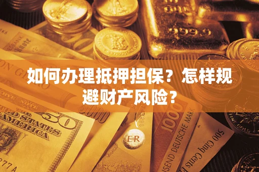 北京如何办理抵押担保？怎样规避财产风险？
