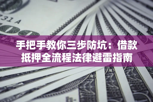 北京手把手教你三步防坑：借款抵押全流程法律避雷指南