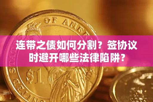 北京连带之债如何分割？签协议时避开哪些法律陷阱？