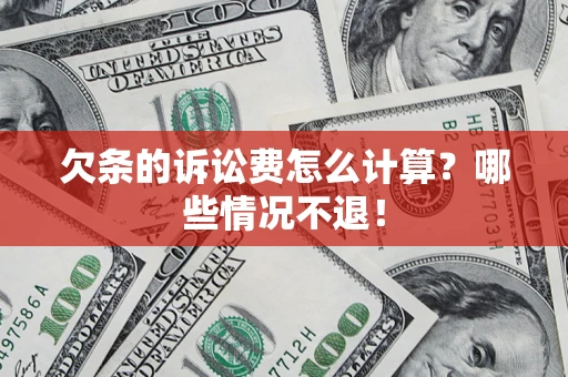 北京欠条的诉讼费怎么计算?哪些情况不退! 北京欠条的诉讼费怎么计算?哪些情况不退!