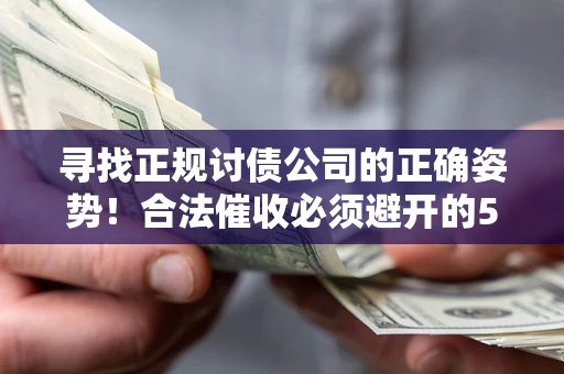 北京寻找正规讨债公司的正确姿势！合法催收必须避开的5大雷区
