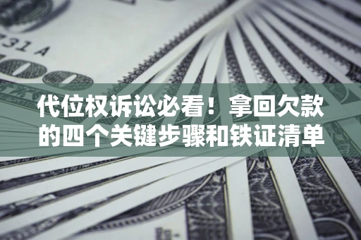 北京代位权诉讼必看！拿回欠款的四个关键步骤和铁证清单