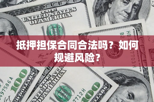 北京抵押担保合同合法吗？如何规避风险？