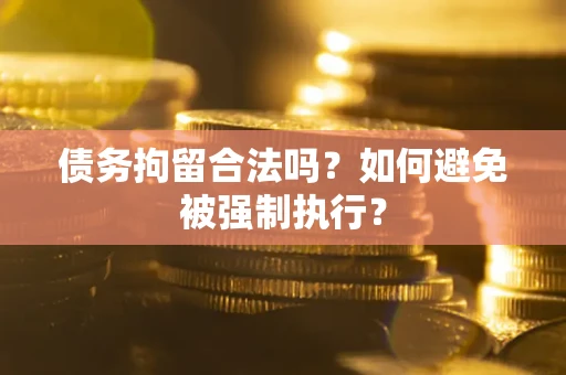 北京债务拘留合法吗？如何避免被强制执行？