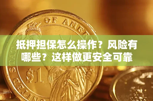 北京抵押担保怎么操作？风险有哪些？这样做更安全可靠