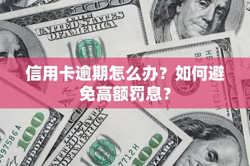北京信用卡逾期怎么办？如何避免高额罚息？