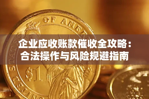 北京企业应收账款催收全攻略：合法操作与风险规避指南