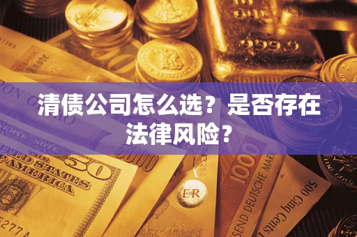北京清债公司怎么选？是否存在法律风险？