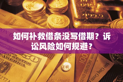 北京如何补救借条没写借期？诉讼风险如何规避？