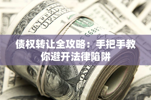 北京债权转让全攻略：手把手教你避开法律陷阱