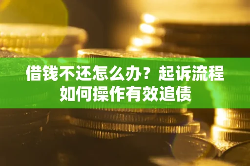 北京借钱不还怎么办？起诉流程如何操作有效追债