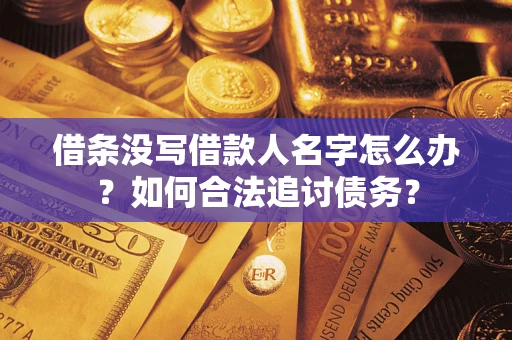 北京借条没写借款人名字怎么办？如何合法追讨债务？