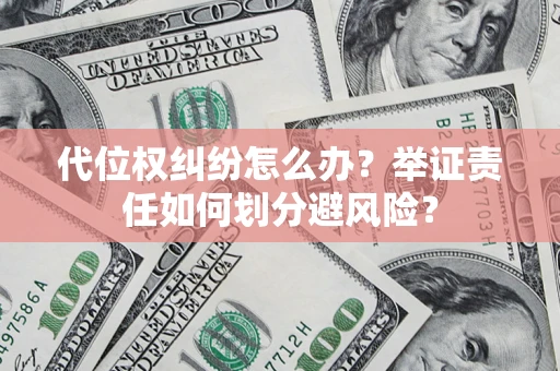 北京代位权纠纷怎么办？举证责任如何划分避风险？