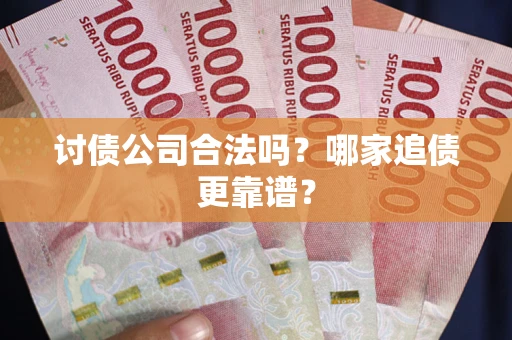 北京讨债公司合法吗？哪家追债更靠谱？