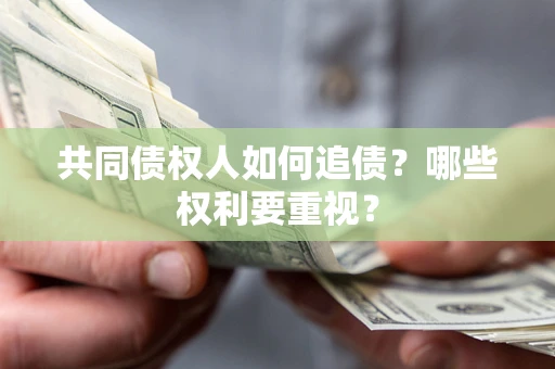 北京共同债权人如何追债？哪些权利要重视？