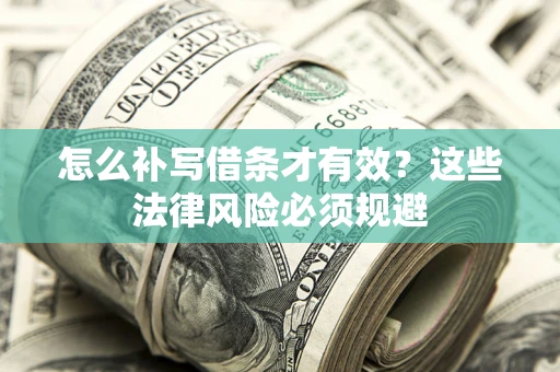北京怎么补写借条才有效？这些法律风险必须规避