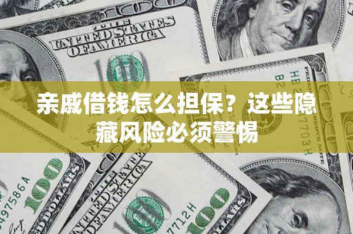 北京亲戚借钱怎么担保？这些隐藏风险必须警惕