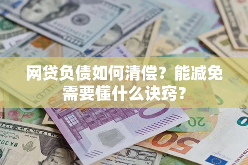 北京网贷负债如何清偿？能减免需要懂什么诀窍？
