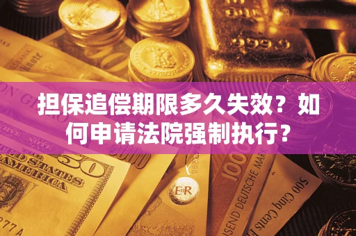 北京担保追偿期限多久失效？如何申请法院强制执行？