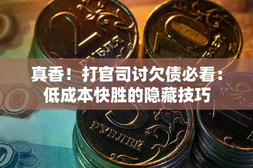 北京真香！打官司讨欠债必看：低成本快胜的隐藏技巧
