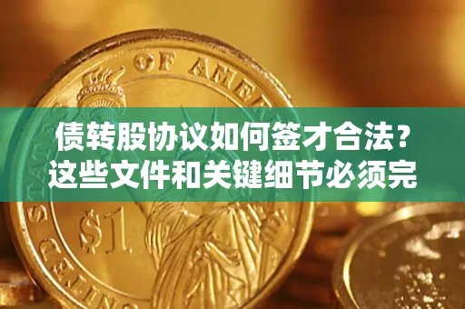 北京债转股协议如何签才合法？这些文件和关键细节必须完整