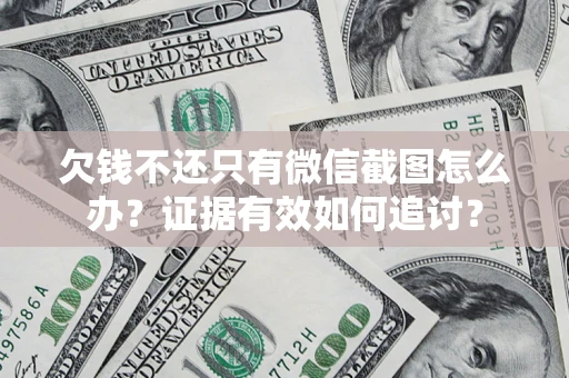 北京欠钱不还只有微信截图怎么办？证据有效如何追讨？