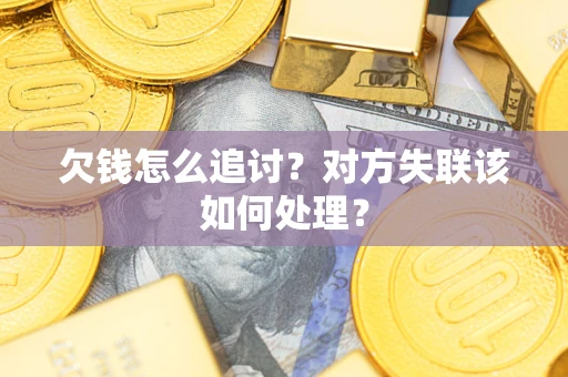 北京欠钱怎么追讨？对方失联该如何处理？