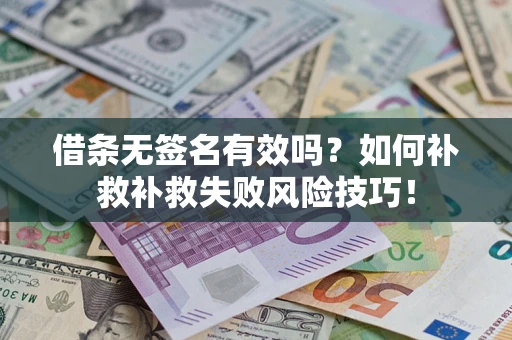 北京借条无签名有效吗？如何补救补救失败风险技巧！
