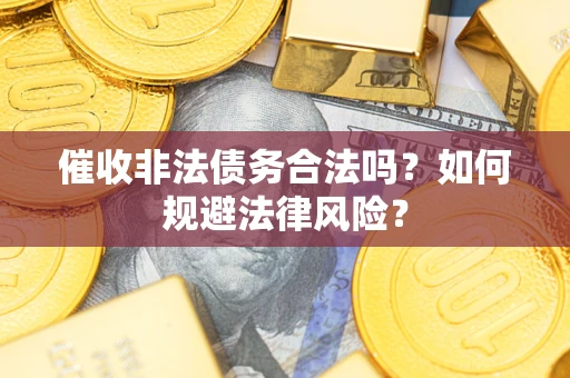 北京催收非法债务合法吗？如何规避法律风险？