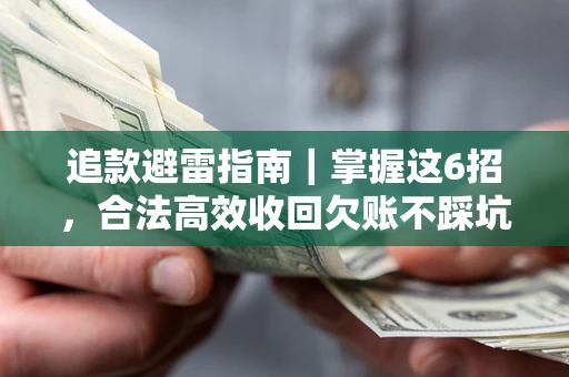 北京追款避雷指南｜掌握这6招，合法高效收回欠账不踩坑