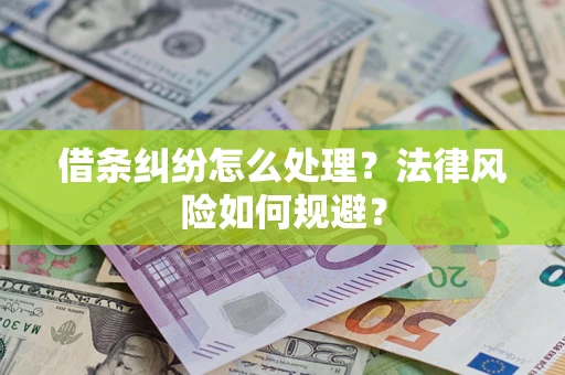 北京借条纠纷怎么处理？法律风险如何规避？