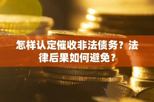 北京怎样认定催收非法债务？法律后果如何避免？
