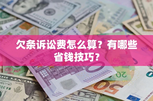 北京欠条诉讼费怎么算？有哪些省钱技巧？