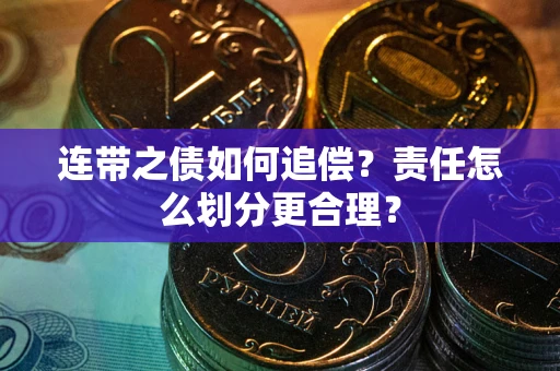 北京连带之债如何追偿？责任怎么划分更合理？