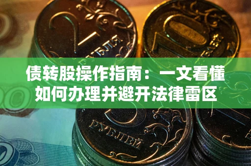 北京债转股操作指南：一文看懂如何办理并避开法律雷区